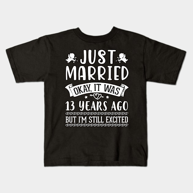 Just Married Okay It Was 13 Years Ago But I'm Still Excited Happy Husband Wife Papa Nana Daddy Mommy Kids T-Shirt by DainaMotteut